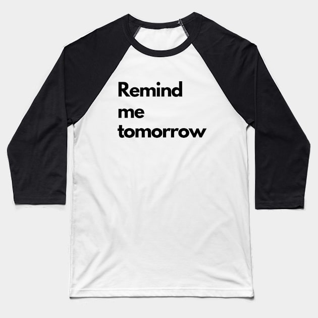 Remind me tomorrow - black Baseball T-Shirt by janvandenenden